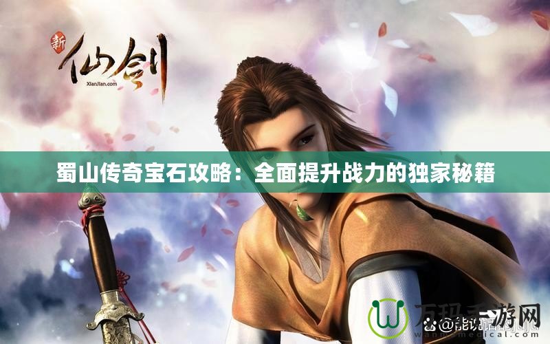 蜀山傳奇寶石攻略：全面提升戰力的獨家秘籍