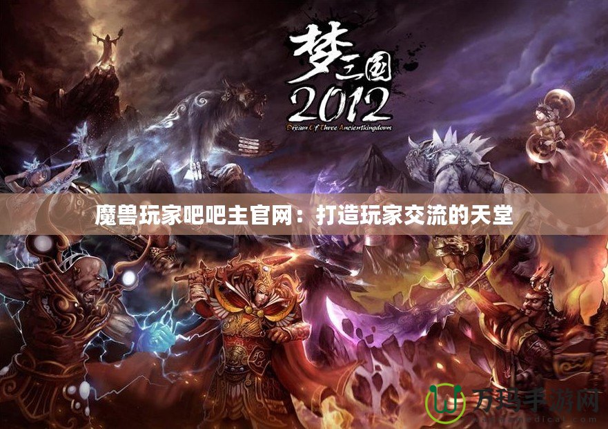魔獸玩家吧吧主官網：打造玩家交流的天堂