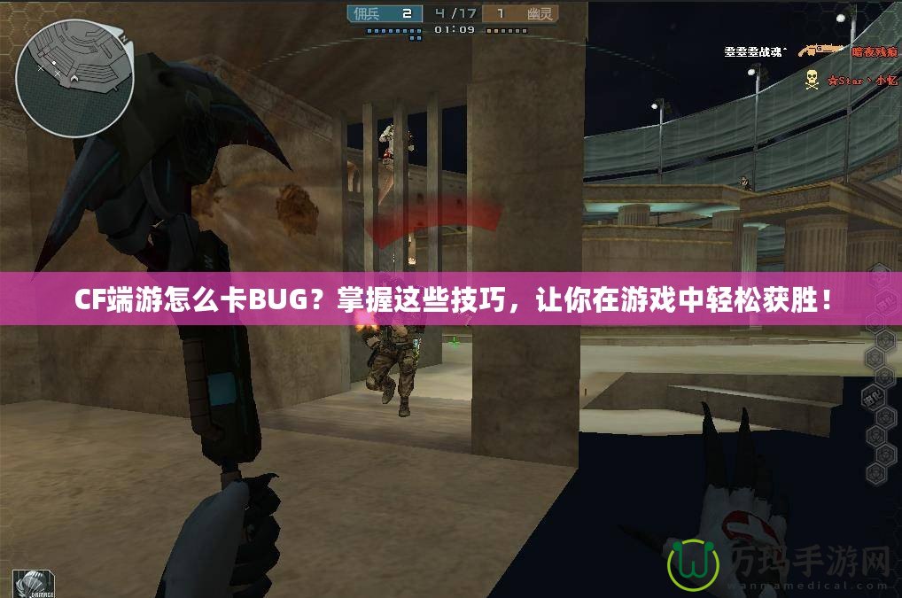CF端游怎么卡BUG？掌握這些技巧，讓你在游戲中輕松獲勝！