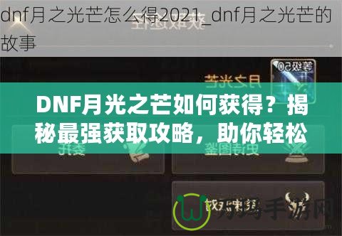 DNF月光之芒如何獲得？揭秘最強(qiáng)獲取攻略，助你輕松獲得傳說(shuō)級(jí)裝備！