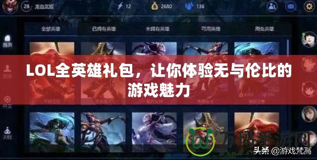 LOL全英雄禮包，讓你體驗(yàn)無與倫比的游戲魅力