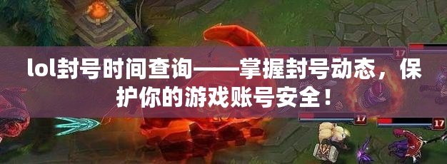 lol封號時間查詢——掌握封號動態(tài)，保護(hù)你的游戲賬號安全！