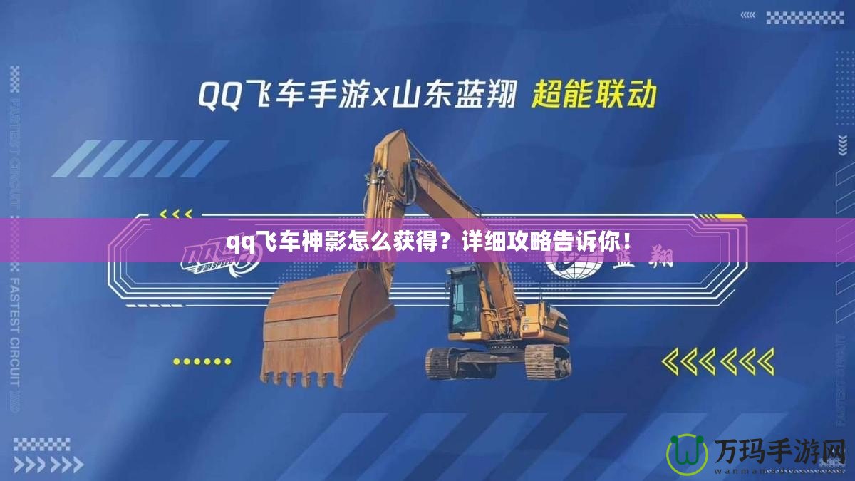 qq飛車神影怎么獲得？詳細攻略告訴你！