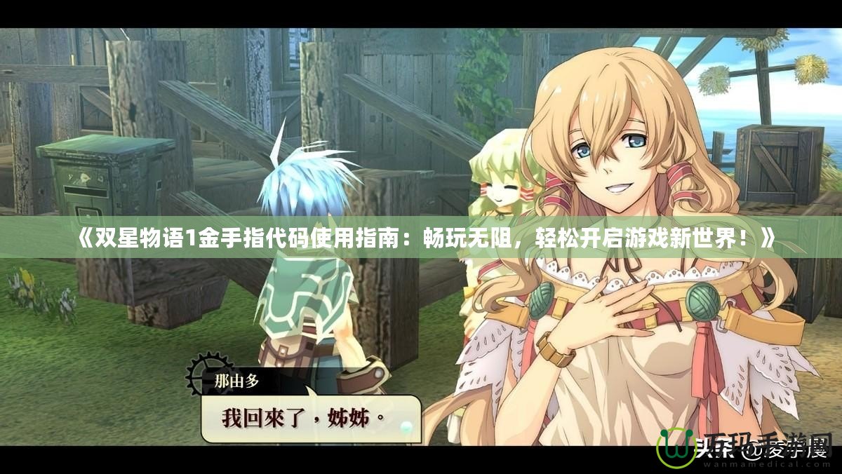 《雙星物語1金手指代碼使用指南：暢玩無阻，輕松開啟游戲新世界！》