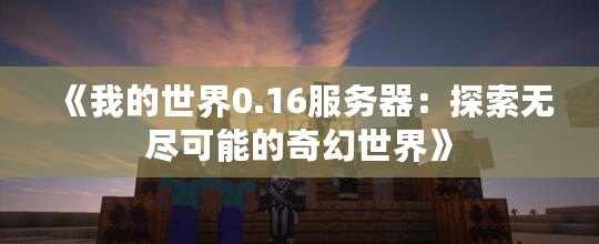 《我的世界0.16服務(wù)器：探索無(wú)盡可能的奇幻世界》