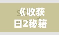 《收獲日2秘籍》：掌握技巧，迅速提升游戲體驗，成為搶劫大師！