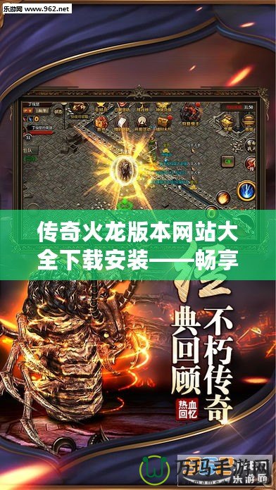 傳奇火龍版本網(wǎng)站大全下載安裝——暢享經(jīng)典傳奇，重溫?zé)嵫獞?zhàn)斗！