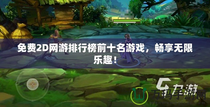 免費2D網游排行榜前十名游戲，暢享無限樂趣！