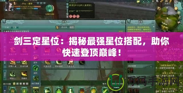 劍三定星位：揭秘最強星位搭配，助你快速登頂巔峰！