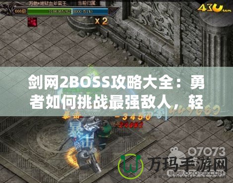 劍網(wǎng)2BOSS攻略大全：勇者如何挑戰(zhàn)最強(qiáng)敵人，輕松通關(guān)新篇章