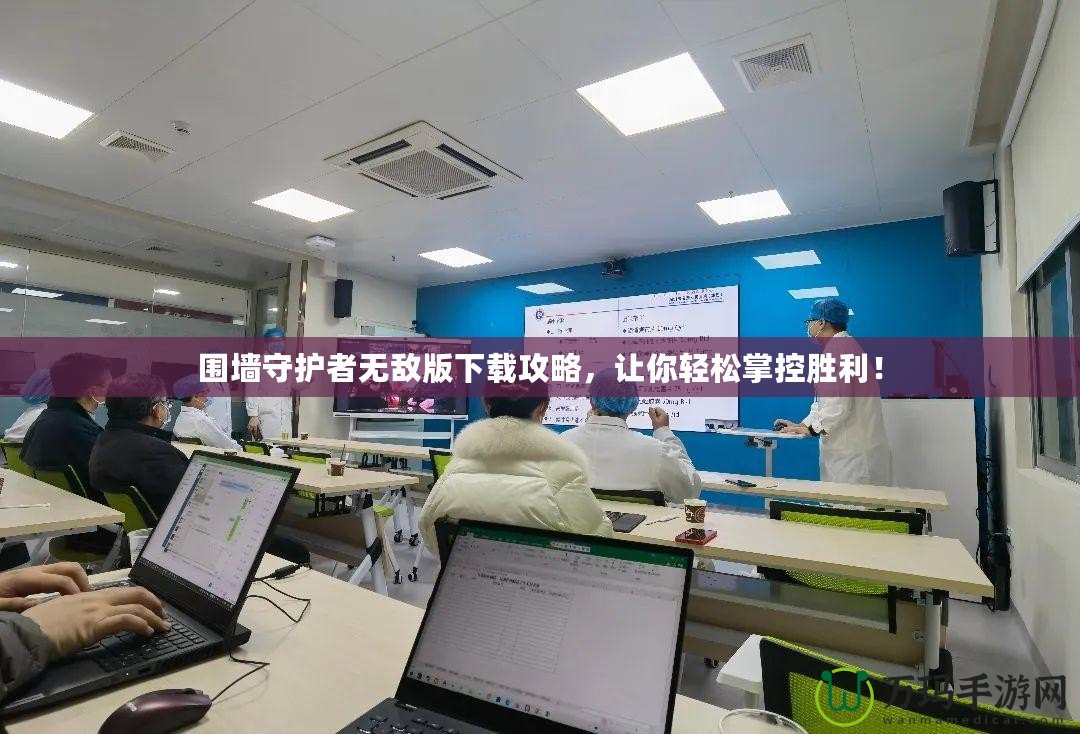 圍墻守護者無敵版下載攻略，讓你輕松掌控勝利！