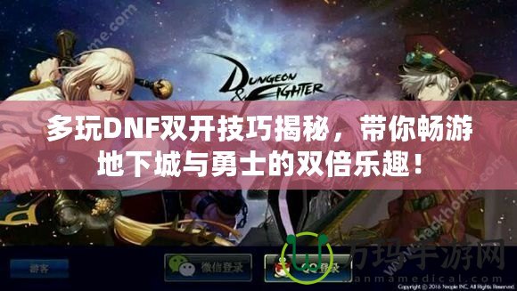多玩DNF雙開技巧揭秘，帶你暢游地下城與勇士的雙倍樂趣！