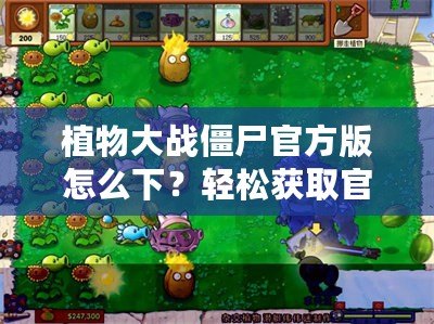 植物大戰(zhàn)僵尸官方版怎么下？輕松獲取官方正版，暢享經(jīng)典游戲樂(lè)趣！