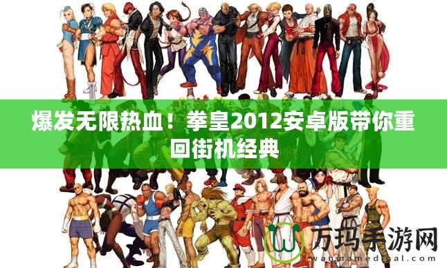 爆發無限熱血！拳皇2012安卓版帶你重回街機經典