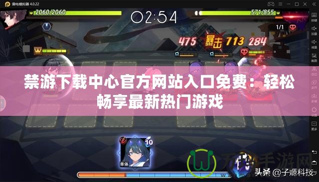 禁游下載中心官方網站入口免費：輕松暢享最新熱門游戲