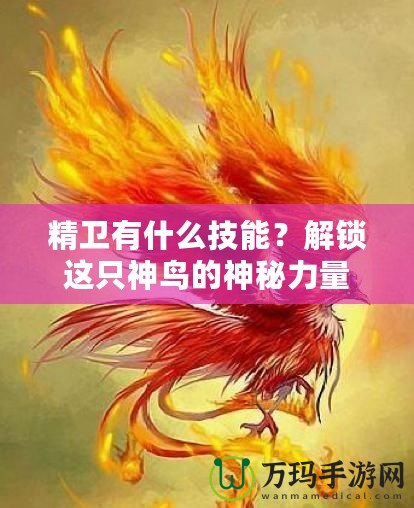 精衛有什么技能？解鎖這只神鳥的神秘力量