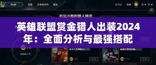 英雄聯盟賞金獵人出裝2024年：全面分析與最強搭配