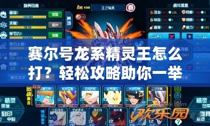 賽爾號龍系精靈王怎么打？輕松攻略助你一舉戰(zhàn)勝龍系霸主！