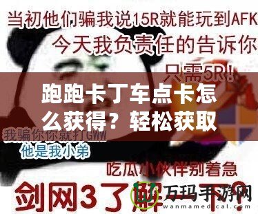 跑跑卡丁車點卡怎么獲得？輕松獲取技巧大揭秘