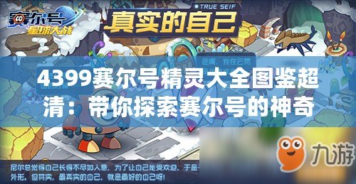 4399賽爾號精靈大全圖鑒超清：帶你探索賽爾號的神奇世界！