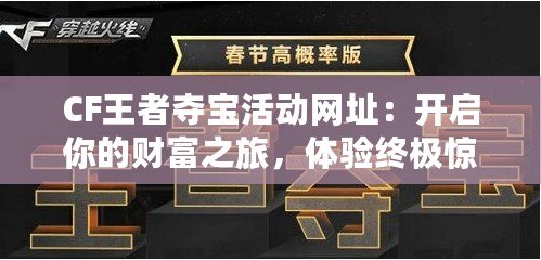 CF王者奪寶活動(dòng)網(wǎng)址：開啟你的財(cái)富之旅，體驗(yàn)終極驚喜！