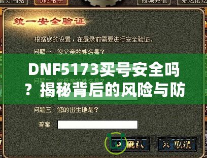 DNF5173買號安全嗎？揭秘背后的風(fēng)險與防范措施
