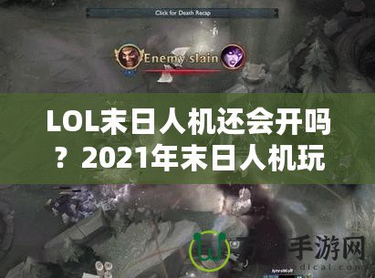 LOL末日人機還會開嗎？2021年末日人機玩法深度解析！