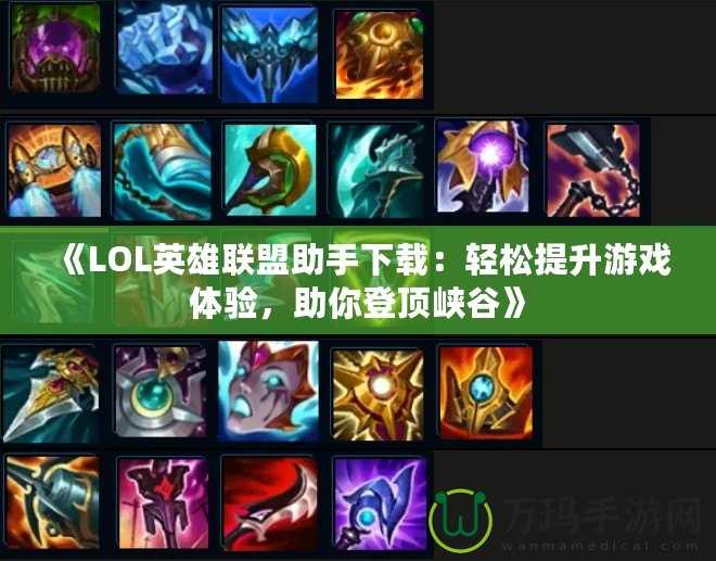 《LOL英雄聯盟助手下載：輕松提升游戲體驗，助你登頂峽谷》