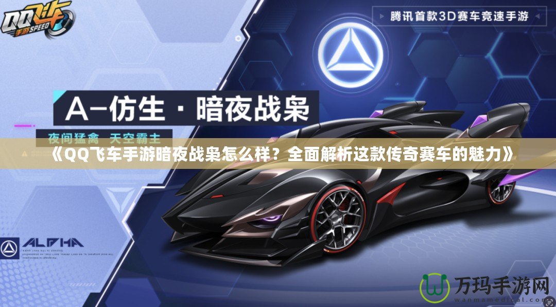 《QQ飛車手游暗夜戰梟怎么樣？全面解析這款傳奇賽車的魅力》