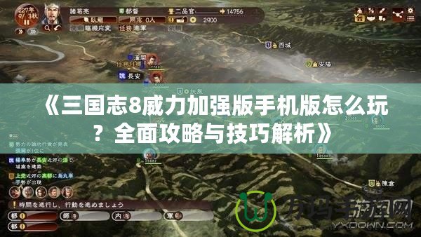 《三國(guó)志8威力加強(qiáng)版手機(jī)版怎么玩？全面攻略與技巧解析》