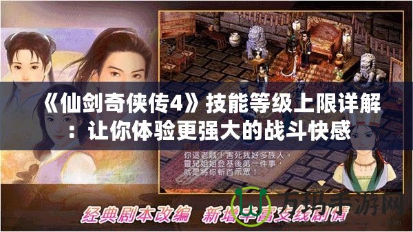 《仙劍奇俠傳4》技能等級上限詳解：讓你體驗更強大的戰斗快感
