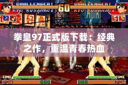 拳皇97正式版下載：經典之作，重溫青春熱血