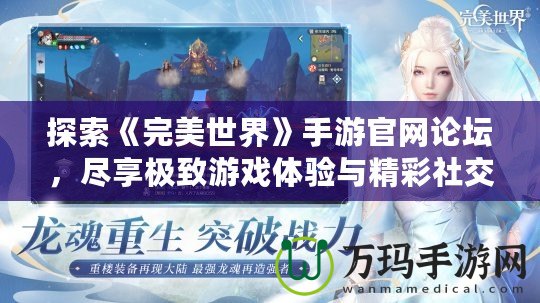 探索《完美世界》手游官網論壇，盡享極致游戲體驗與精彩社交