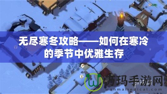 無盡寒冬攻略——如何在寒冷的季節中優雅生存