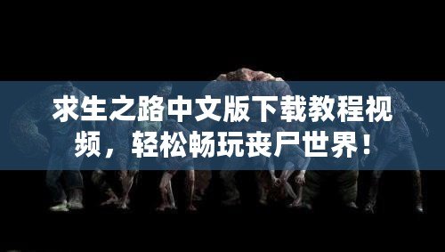 求生之路中文版下載教程視頻，輕松暢玩喪尸世界！