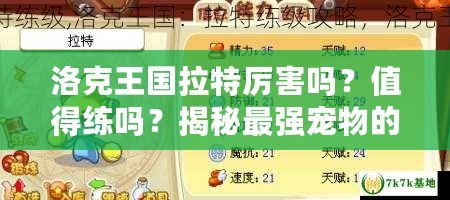洛克王國(guó)拉特厲害嗎？值得練嗎？揭秘最強(qiáng)寵物的潛力！