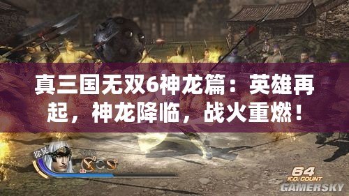 真三國無雙6神龍篇：英雄再起，神龍降臨，戰火重燃！