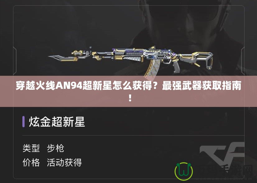 穿越火線AN94超新星怎么獲得？最強武器獲取指南！