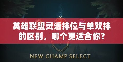英雄聯盟靈活排位與單雙排的區別，哪個更適合你？