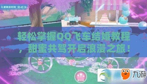 輕松掌握QQ飛車結婚教程，甜蜜共駕開啟浪漫之旅！