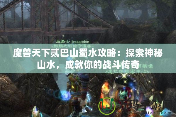 魔獸天下貳巴山蜀水攻略：探索神秘山水，成就你的戰(zhàn)斗傳奇