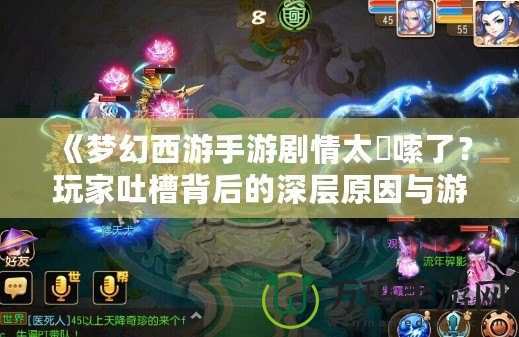 《夢幻西游手游劇情太啰嗦了？玩家吐槽背后的深層原因與游戲發展方向分析