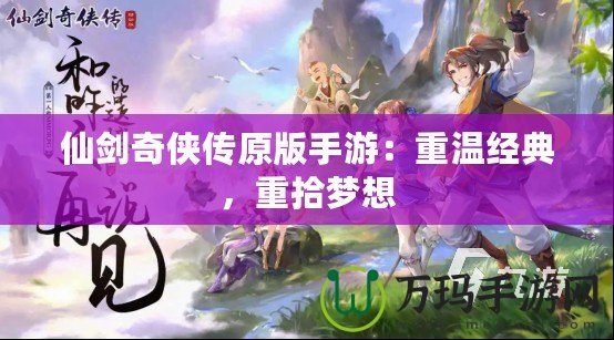 仙劍奇?zhèn)b傳原版手游：重溫經(jīng)典，重拾夢想