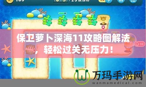 保衛蘿卜深海11攻略圖解法，輕松過關無壓力！