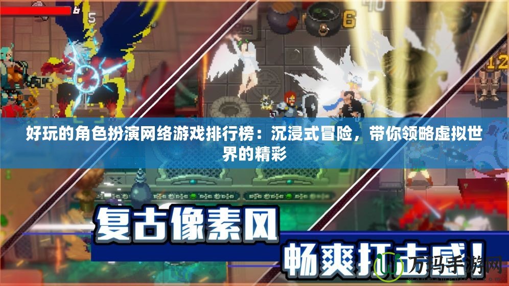 好玩的角色扮演網絡游戲排行榜：沉浸式冒險，帶你領略虛擬世界的精彩