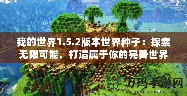 我的世界1.5.2版本世界種子：探索無限可能，打造屬于你的完美世界