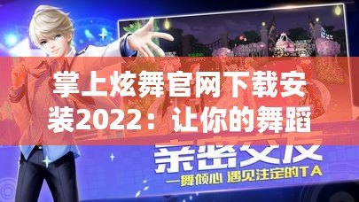 掌上炫舞官網(wǎng)下載安裝2022：讓你的舞蹈夢(mèng)觸手可及