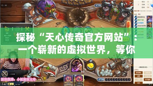 探秘“天心傳奇官方網站”：一個嶄新的虛擬世界，等你來征服！