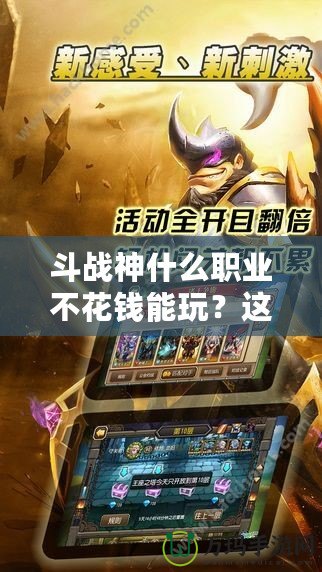 斗戰(zhàn)神什么職業(yè)不花錢能玩？這些職業(yè)輕松帶你暢享游戲樂(lè)趣！