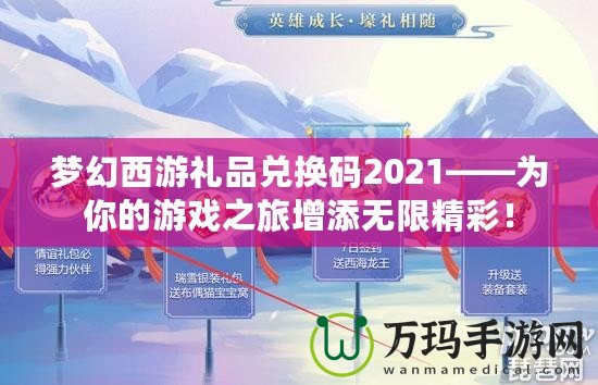 夢幻西游禮品兌換碼2021——為你的游戲之旅增添無限精彩！